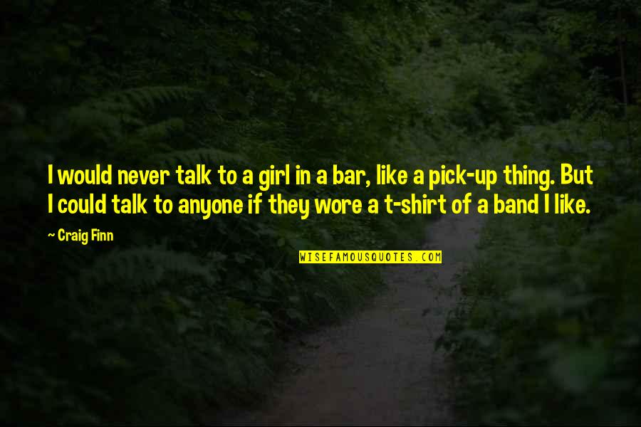 Johni Cerny Quotes By Craig Finn: I would never talk to a girl in Johni Cerny Quotes By Craig Finn: I would never talk to a girl in