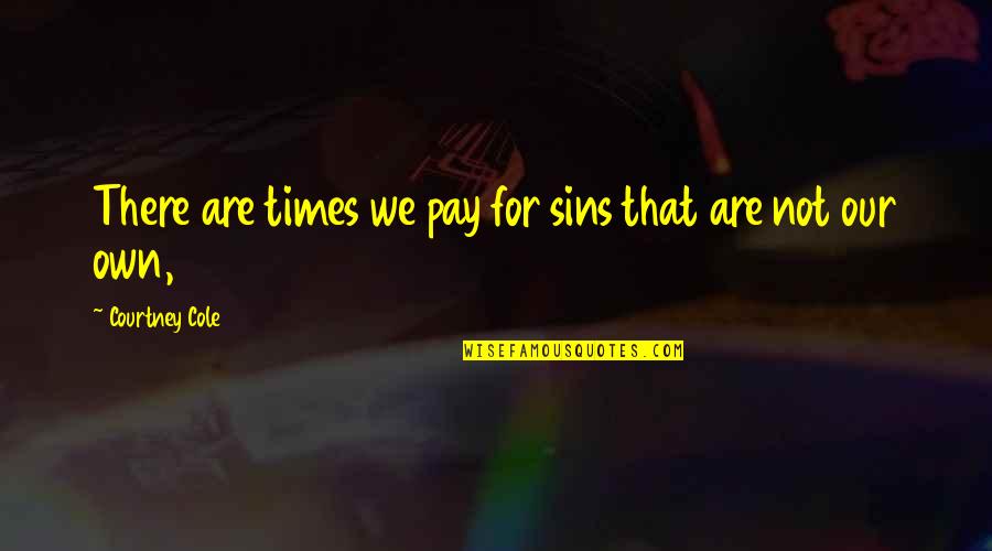 Johnie Johnie Quotes By Courtney Cole: There are times we pay for sins that Johnie Johnie Quotes By Courtney Cole: There are times we pay for sins that