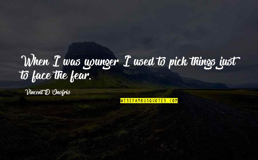 Johnisha Knight Quotes By Vincent D'Onofrio: When I was younger I used to pick Johnisha Knight Quotes By Vincent D'Onofrio: When I was younger I used to pick