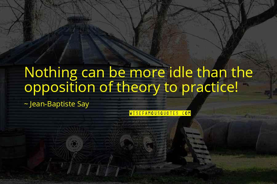 Johnna Holmgren Quotes By Jean-Baptiste Say: Nothing can be more idle than the opposition Johnna Holmgren Quotes By Jean-Baptiste Say: Nothing can be more idle than the opposition