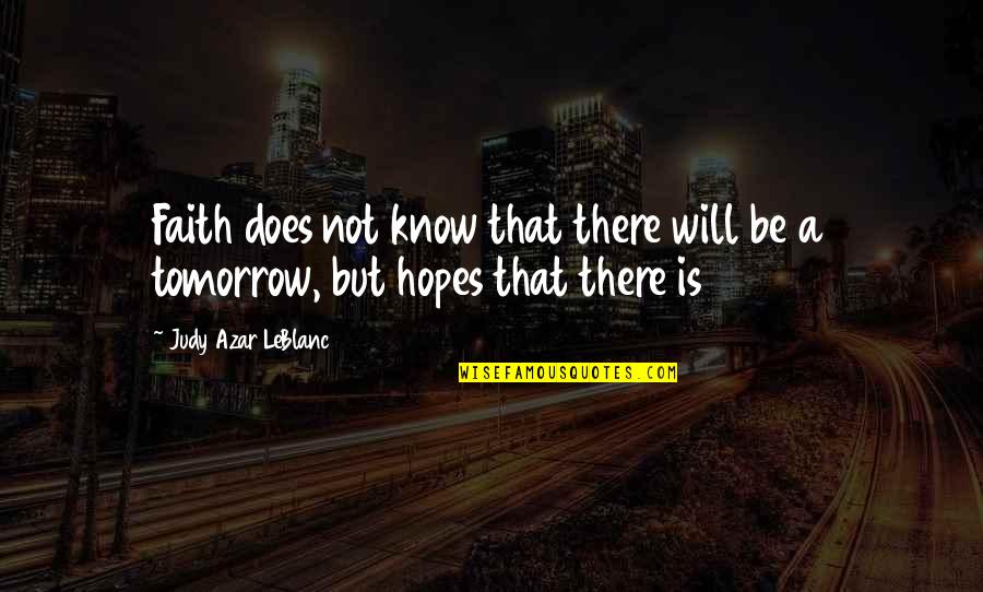 Johnna Holmgren Quotes By Judy Azar LeBlanc: Faith does not know that there will be Johnna Holmgren Quotes By Judy Azar LeBlanc: Faith does not know that there will be