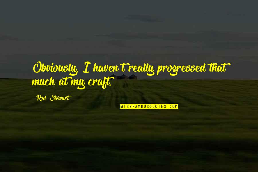 Johnna Quotes By Rod Stewart: Obviously, I haven't really progressed that much at