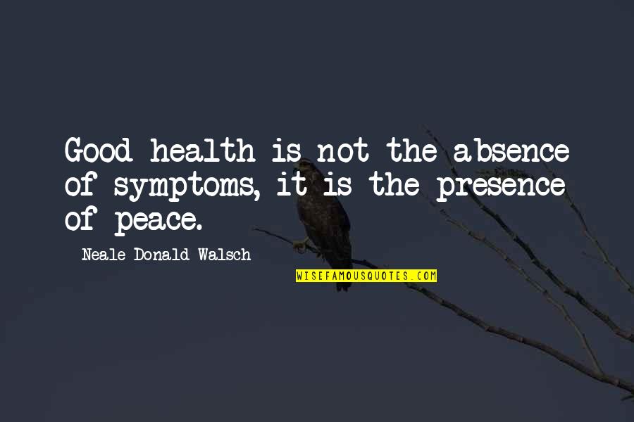 Johnnascus Quotes By Neale Donald Walsch: Good health is not the absence of symptoms, Johnnascus Quotes By Neale Donald Walsch: Good health is not the absence of symptoms,