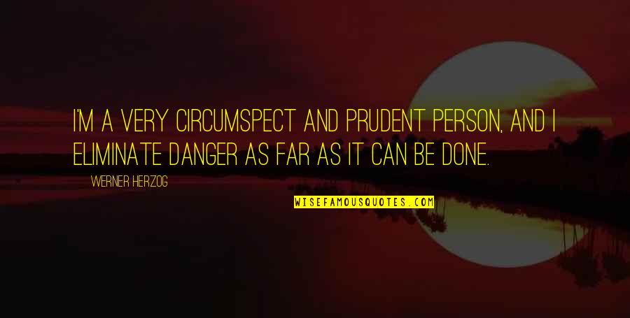 Johnnascus Quotes By Werner Herzog: I'm a very circumspect and prudent person, and