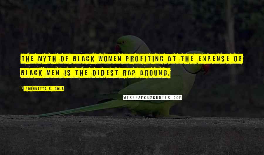 Johnnetta B. Cole quotes: The myth of black women profiting at the expense of black men is the oldest rap around.
