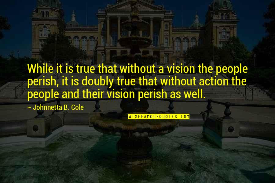 Johnnetta Cole Quotes By Johnnetta B. Cole: While it is true that without a vision