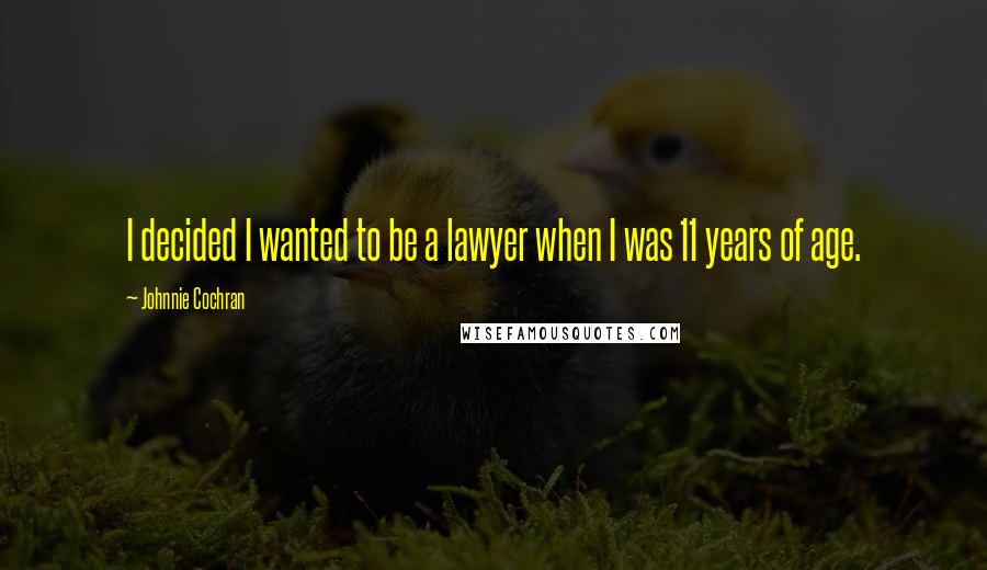 Johnnie Cochran quotes: I decided I wanted to be a lawyer when I was 11 years of age.