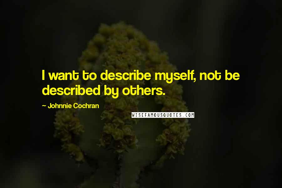Johnnie Cochran quotes: I want to describe myself, not be described by others.