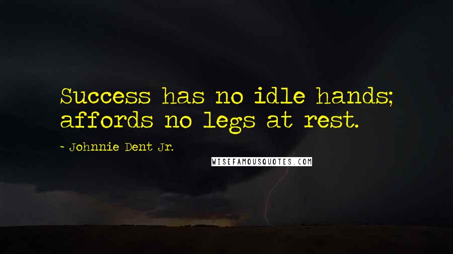 Johnnie Dent Jr. quotes: Success has no idle hands; affords no legs at rest.