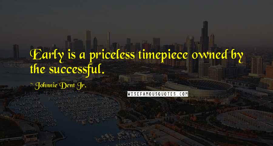 Johnnie Dent Jr. quotes: Early is a priceless timepiece owned by the successful.