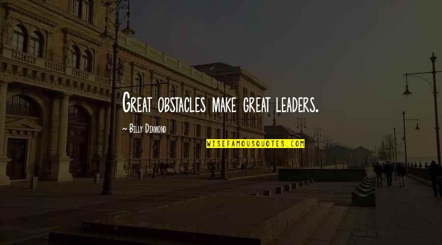 Johnnie Moore Quotes By Billy Diamond: Great obstacles make great leaders. Johnnie Moore Quotes By Billy Diamond: Great obstacles make great leaders.