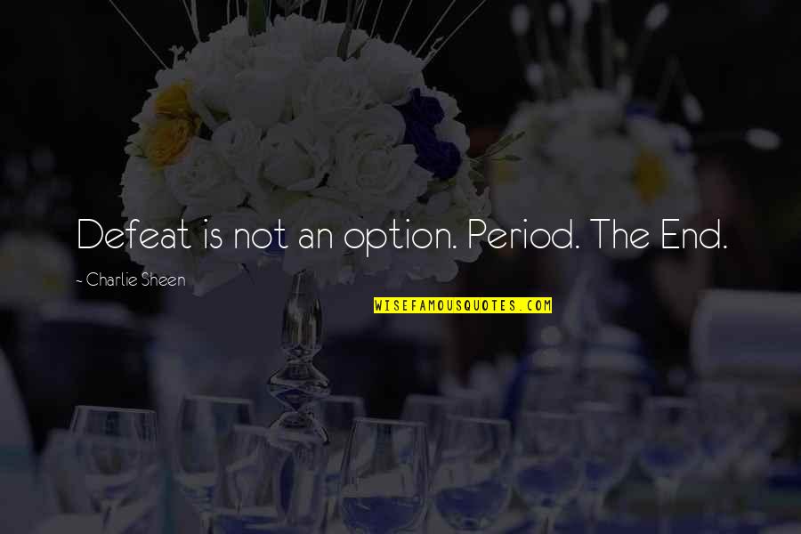 Johnno Top Quotes By Charlie Sheen: Defeat is not an option. Period. The End. Johnno Top Quotes By Charlie Sheen: Defeat is not an option. Period. The End.