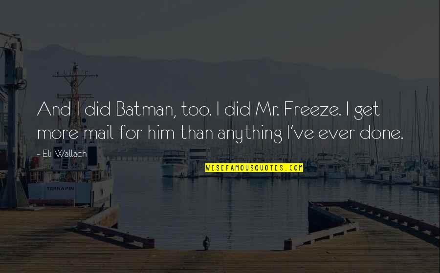 Johnno Top Quotes By Eli Wallach: And I did Batman, too. I did Mr. Johnno Top Quotes By Eli Wallach: And I did Batman, too. I did Mr.