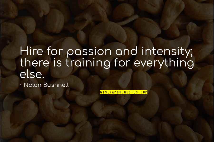Johnno Top Quotes By Nolan Bushnell: Hire for passion and intensity; there is training