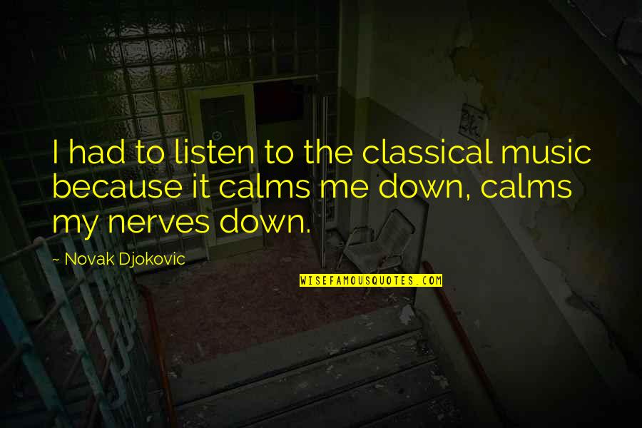 Johnno Top Quotes By Novak Djokovic: I had to listen to the classical music Johnno Top Quotes By Novak Djokovic: I had to listen to the classical music
