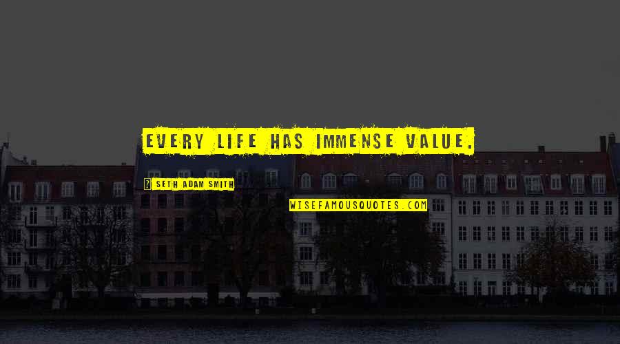 Johnny 5 Is Alive Quote Quotes By Seth Adam Smith: Every life has immense value. Johnny 5 Is Alive Quote Quotes By Seth Adam Smith: Every life has immense value.