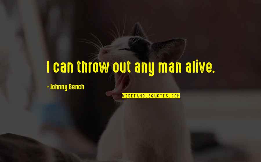Johnny 5 Is Alive Quotes By Johnny Bench: I can throw out any man alive. Johnny 5 Is Alive Quotes By Johnny Bench: I can throw out any man alive.