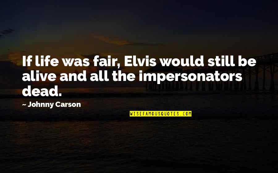 Johnny 5 Is Alive Quotes By Johnny Carson: If life was fair, Elvis would still be