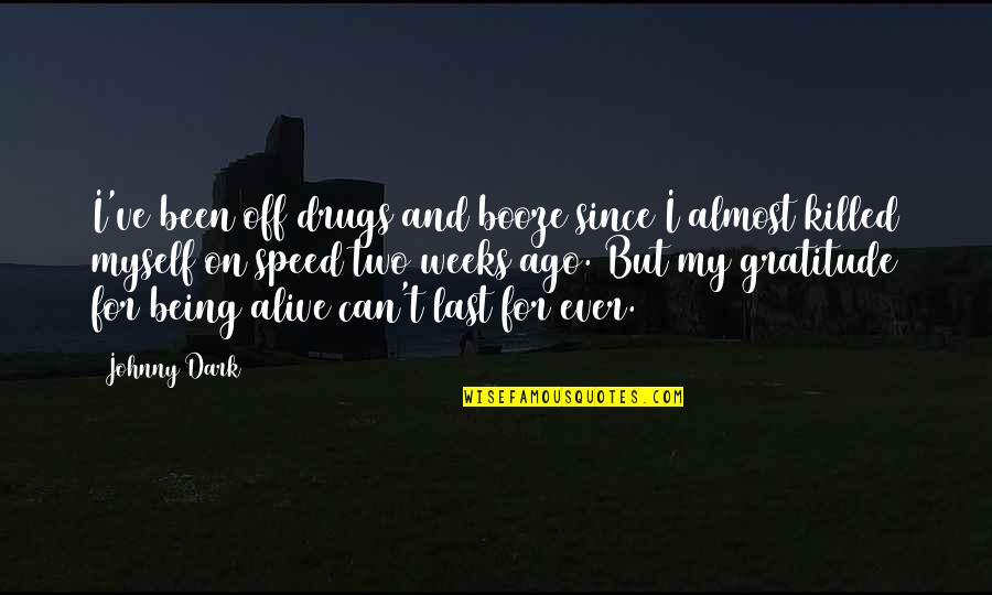 Johnny 5 Is Alive Quotes By Johnny Dark: I've been off drugs and booze since I Johnny 5 Is Alive Quotes By Johnny Dark: I've been off drugs and booze since I