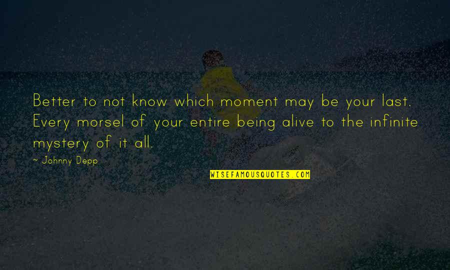 Johnny 5 Is Alive Quotes By Johnny Depp: Better to not know which moment may be Johnny 5 Is Alive Quotes By Johnny Depp: Better to not know which moment may be