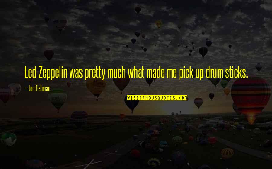 Johnny 5 Is Alive Quotes By Jon Fishman: Led Zeppelin was pretty much what made me