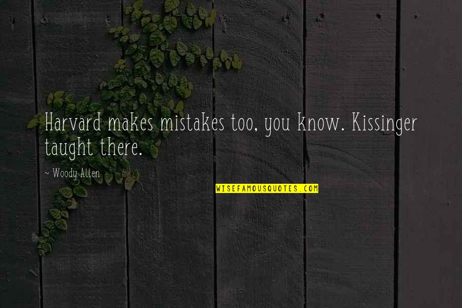 Johnny 5 Is Alive Quotes By Woody Allen: Harvard makes mistakes too, you know. Kissinger taught