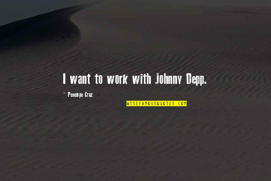 Johnny 5 Quotes By Penelope Cruz: I want to work with Johnny Depp.