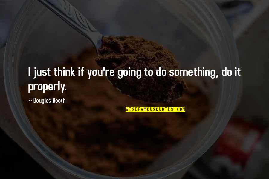 Johnny And Fanny Cradock Quotes By Douglas Booth: I just think if you're going to do Johnny And Fanny Cradock Quotes By Douglas Booth: I just think if you're going to do