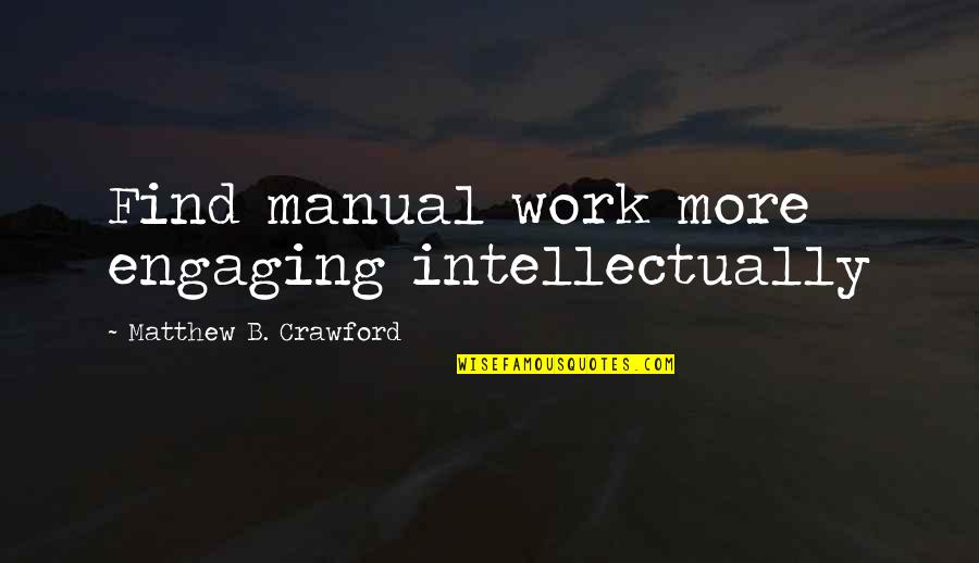 Johnny And June Quotes By Matthew B. Crawford: Find manual work more engaging intellectually Johnny And June Quotes By Matthew B. Crawford: Find manual work more engaging intellectually