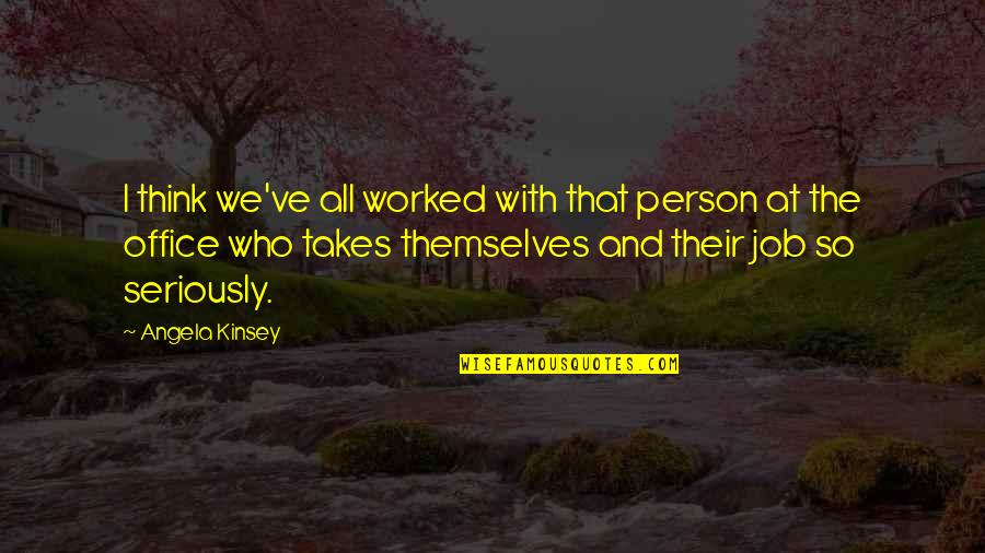 Johnny Appleseed Quotes By Angela Kinsey: I think we've all worked with that person Johnny Appleseed Quotes By Angela Kinsey: I think we've all worked with that person