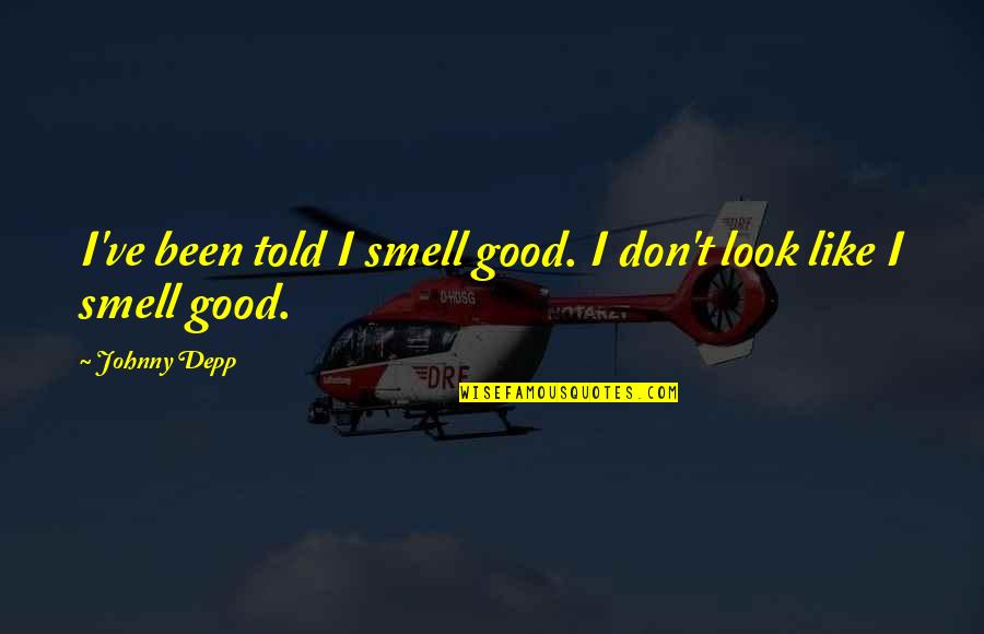 Johnny B Good Quotes By Johnny Depp: I've been told I smell good. I don't