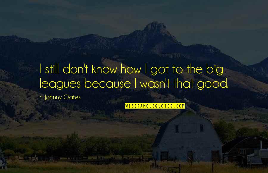 Johnny B Good Quotes By Johnny Oates: I still don't know how I got to