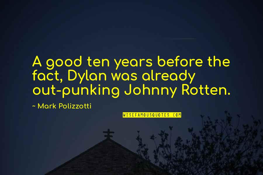 Johnny B Good Quotes By Mark Polizzotti: A good ten years before the fact, Dylan