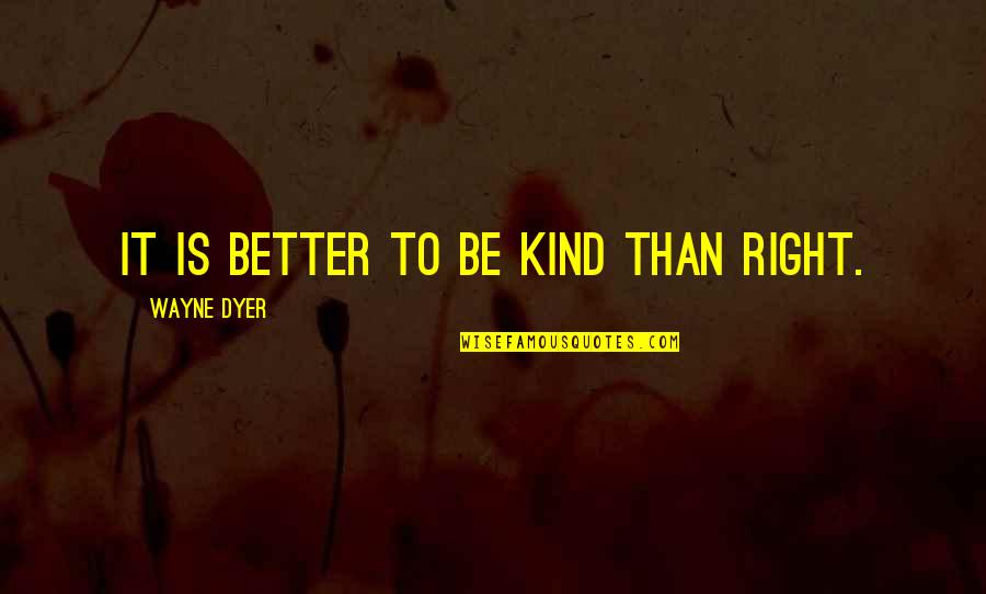 Johnny Belinda Quotes By Wayne Dyer: It is better to be kind than right.