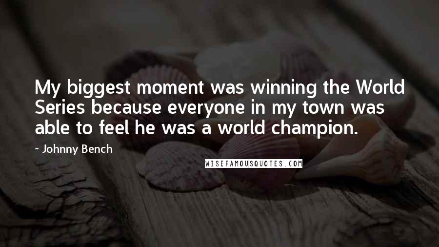 Johnny Bench quotes: My biggest moment was winning the World Series because everyone in my town was able to feel he was a world champion.