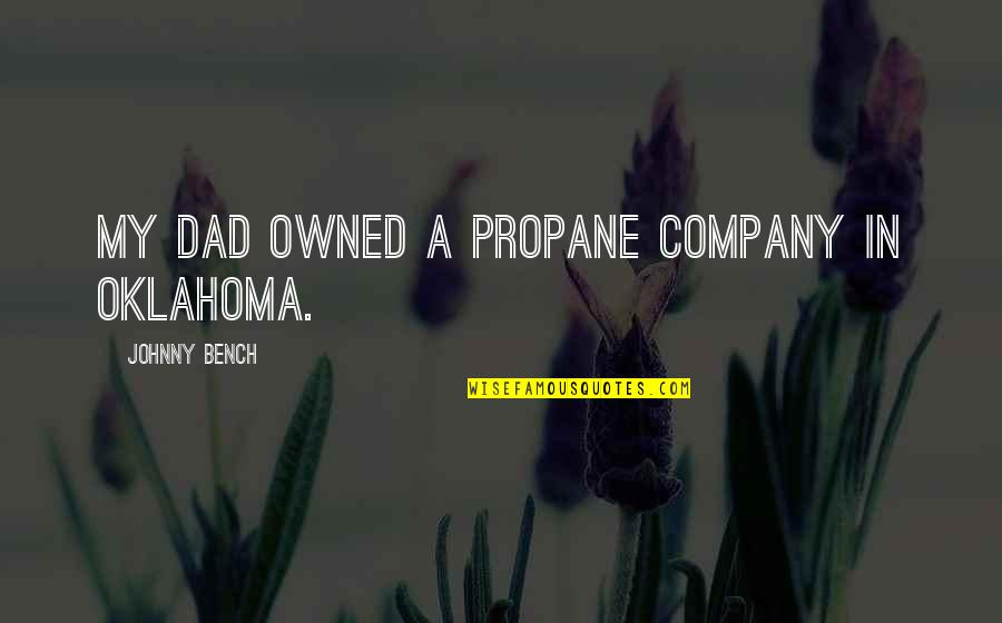 Johnny Bench Quotes By Johnny Bench: My dad owned a propane company in Oklahoma.