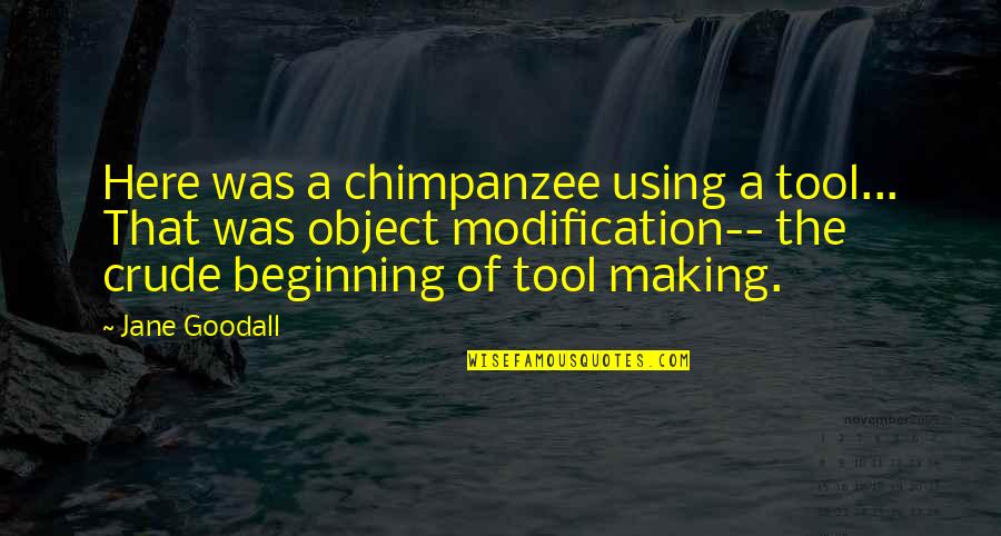 Johnny Bravo Movie Quotes By Jane Goodall: Here was a chimpanzee using a tool... That