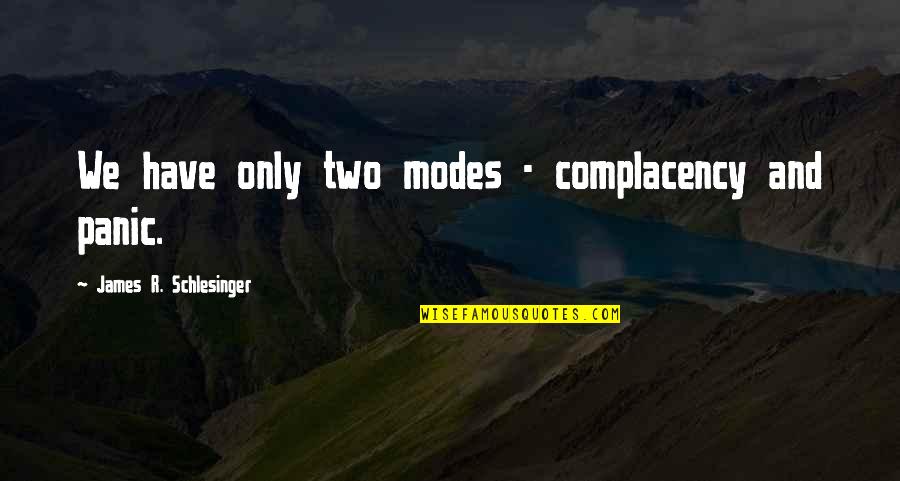 Johnny Cakes Quotes By James R. Schlesinger: We have only two modes - complacency and