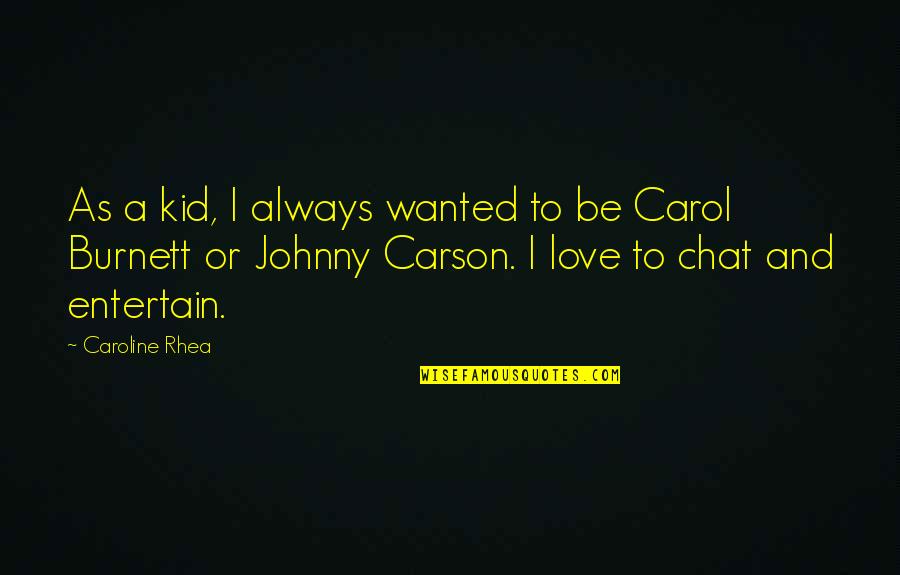 Johnny Carson Love Quotes By Caroline Rhea: As a kid, I always wanted to be