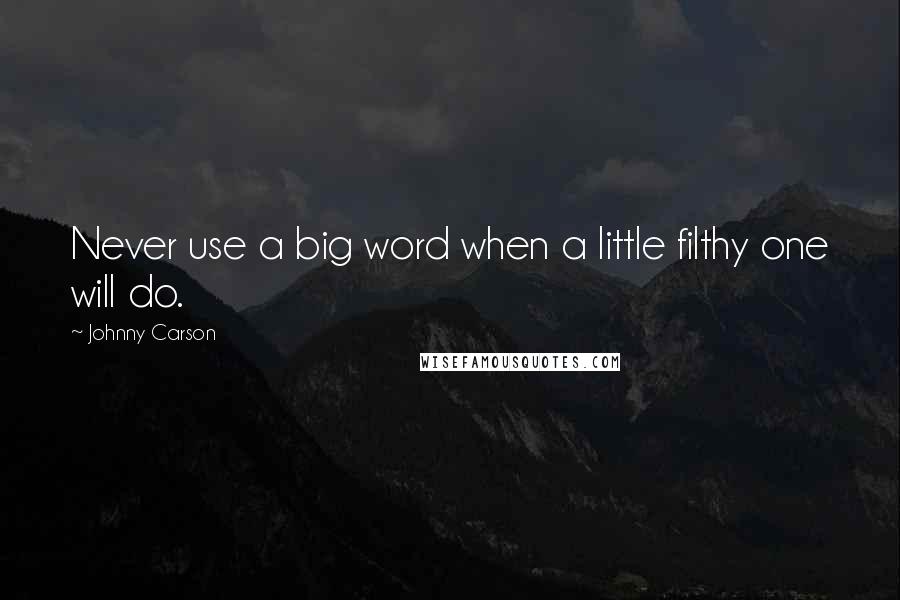 Johnny Carson quotes: Never use a big word when a little filthy one will do.