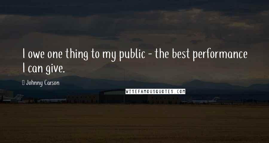 Johnny Carson quotes: I owe one thing to my public - the best performance I can give.