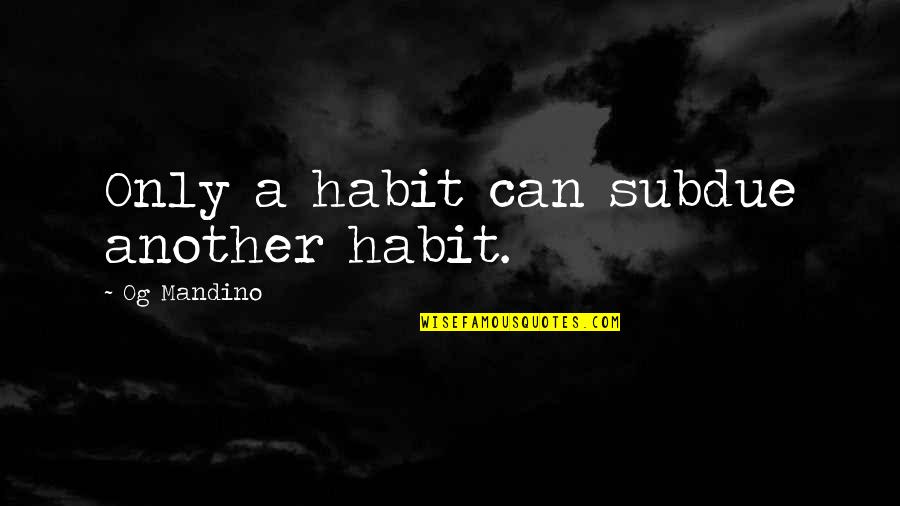 Johnny Carson Tonight Show Quotes By Og Mandino: Only a habit can subdue another habit.