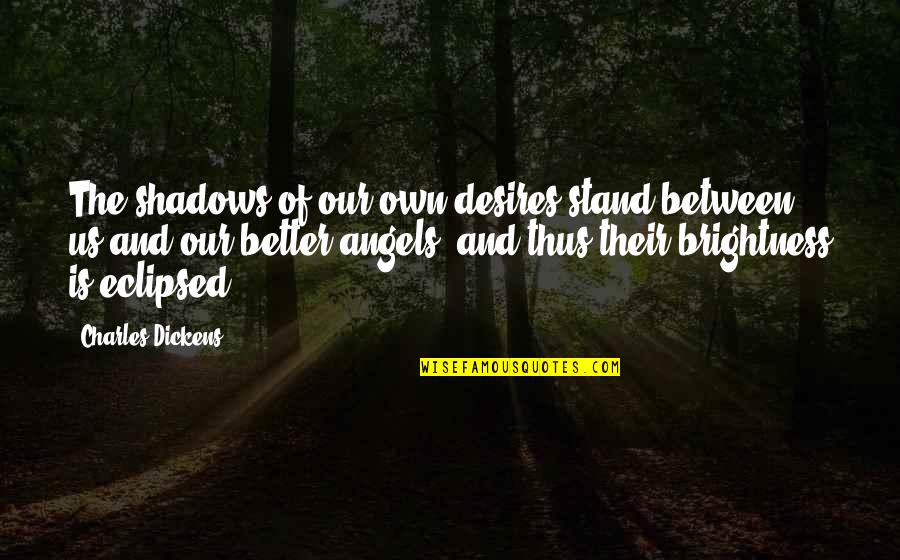 Johnny Chase Quotes By Charles Dickens: The shadows of our own desires stand between Johnny Chase Quotes By Charles Dickens: The shadows of our own desires stand between