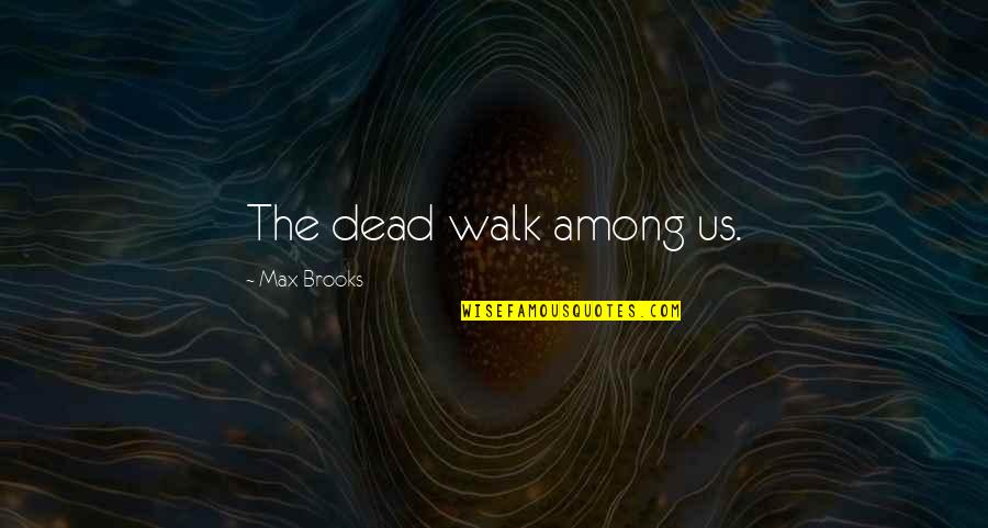 Johnny Chase Quotes By Max Brooks: The dead walk among us. Johnny Chase Quotes By Max Brooks: The dead walk among us.