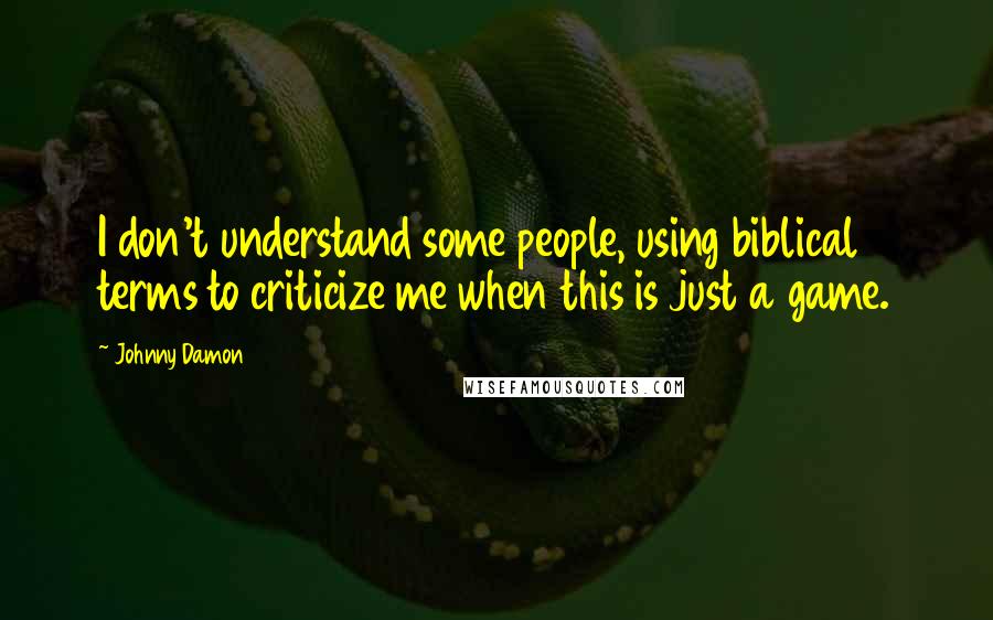 Johnny Damon quotes: I don't understand some people, using biblical terms to criticize me when this is just a game.