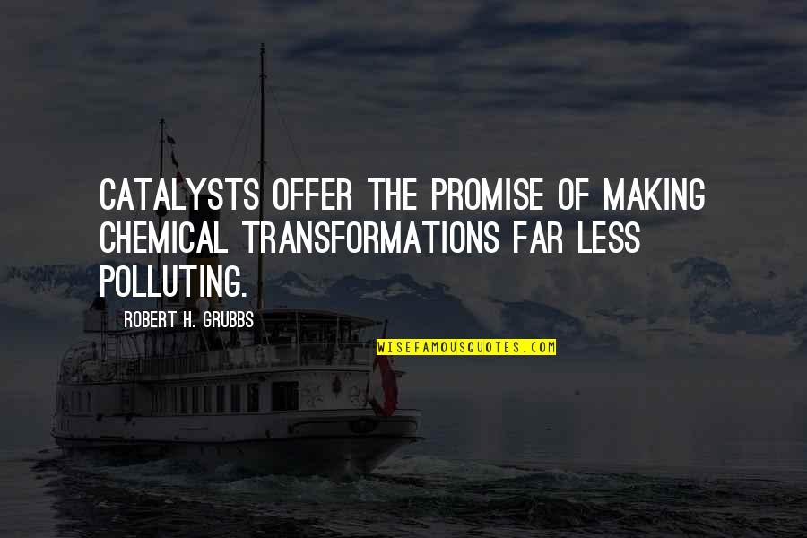 Johnny Dangerously Moroni Quotes By Robert H. Grubbs: Catalysts offer the promise of making chemical transformations