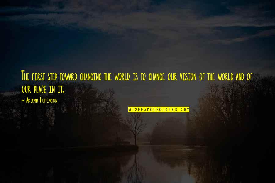 Johnny Davidson Quotes By Arianna Huffington: The first step toward changing the world is