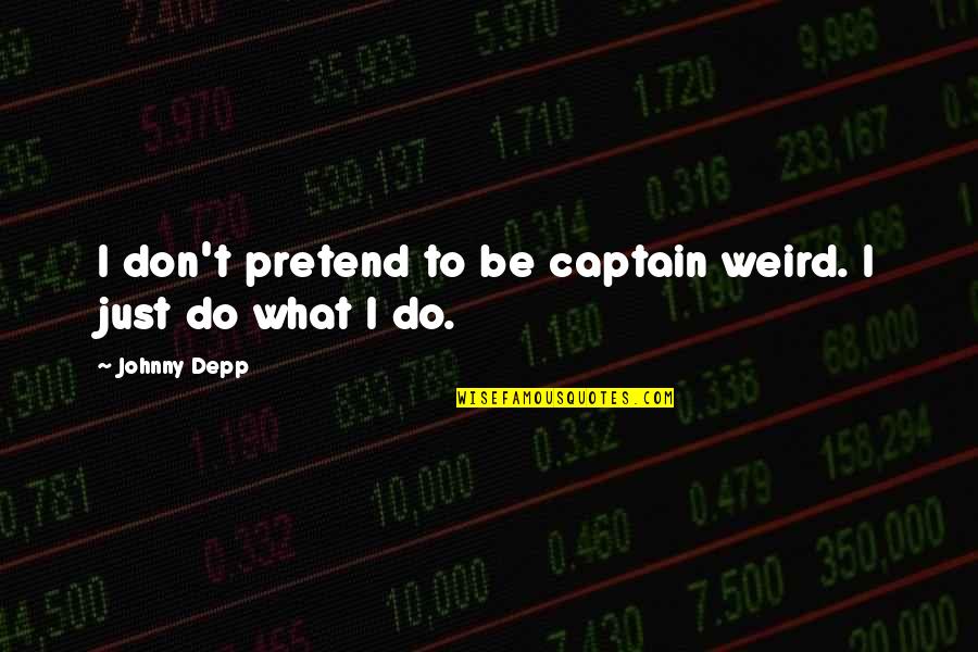 Johnny Depp 5 Quotes By Johnny Depp: I don't pretend to be captain weird. I