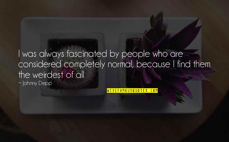 Johnny Depp Best Quotes By Johnny Depp: I was always fascinated by people who are Johnny Depp Best Quotes By Johnny Depp: I was always fascinated by people who are