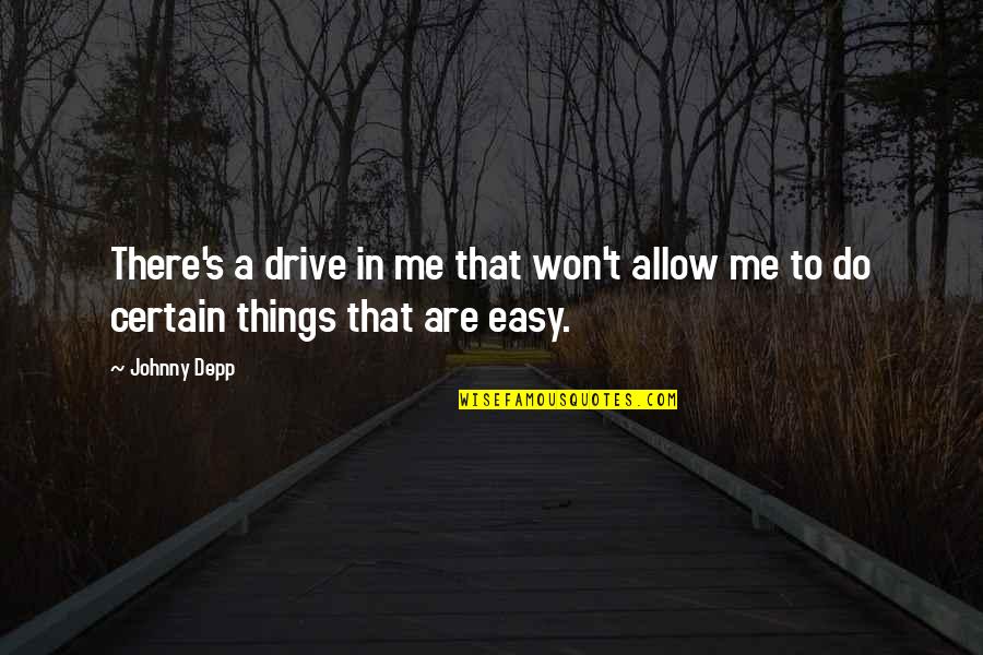 Johnny Depp Best Quotes By Johnny Depp: There's a drive in me that won't allow